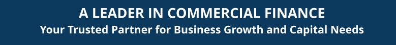 A LEADER IN COMMERCIAL FINANCEYour Trusted Partner for Business Growth and Capital Needs
